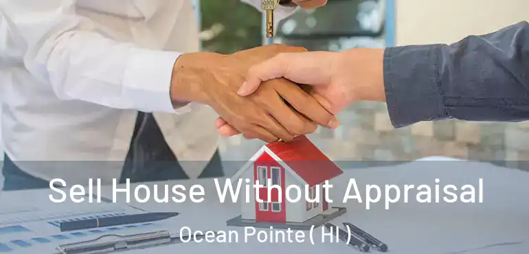  Sell House Without Appraisal Ocean Pointe ( HI )