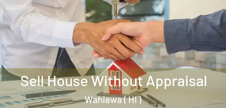  Sell House Without Appraisal Wahiawa ( HI )