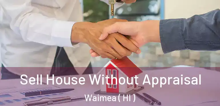  Sell House Without Appraisal Waimea ( HI )
