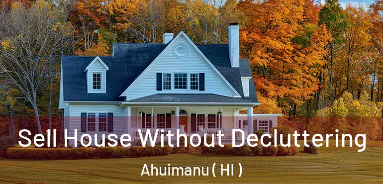  Sell House Without Decluttering Ahuimanu ( HI )