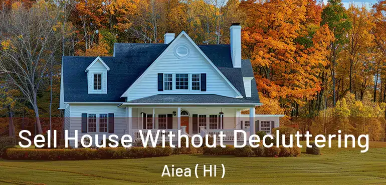  Sell House Without Decluttering Aiea ( HI )