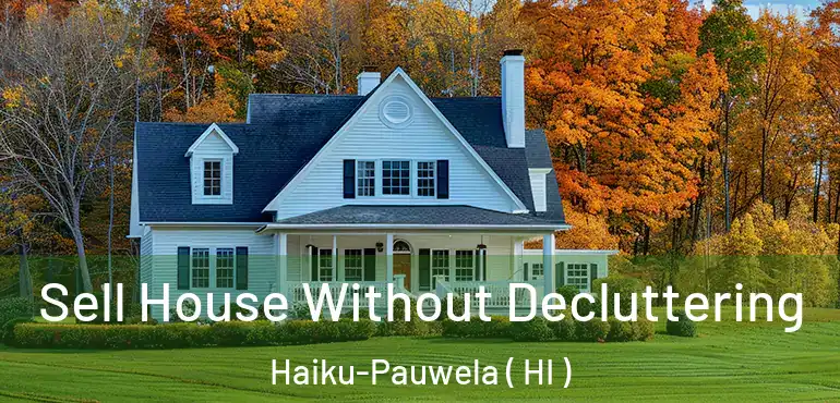  Sell House Without Decluttering Haiku-Pauwela ( HI )