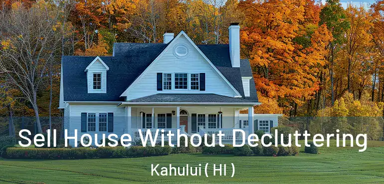  Sell House Without Decluttering Kahului ( HI )
