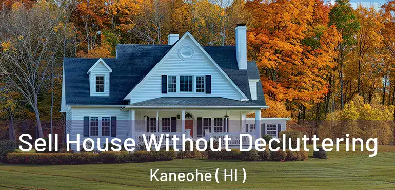  Sell House Without Decluttering Kaneohe ( HI )