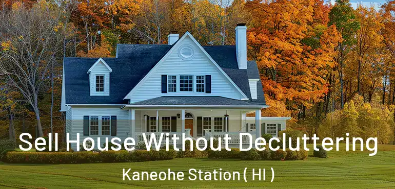  Sell House Without Decluttering Kaneohe Station ( HI )