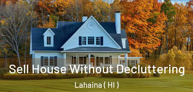  Sell House Without Decluttering Lahaina ( HI )