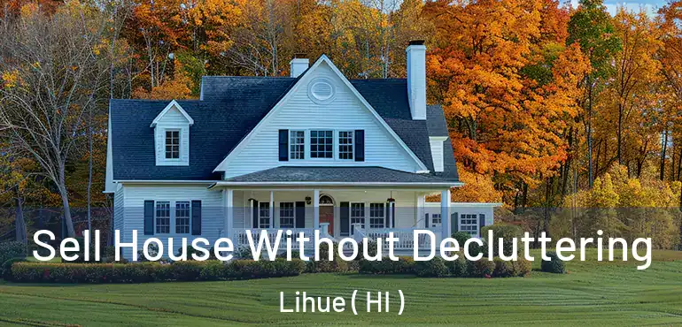  Sell House Without Decluttering Lihue ( HI )