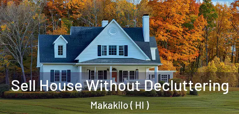  Sell House Without Decluttering Makakilo ( HI )