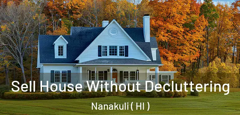  Sell House Without Decluttering Nanakuli ( HI )