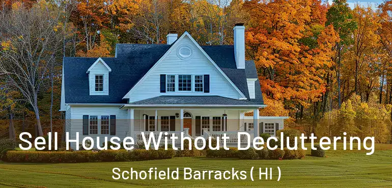  Sell House Without Decluttering Schofield Barracks ( HI )