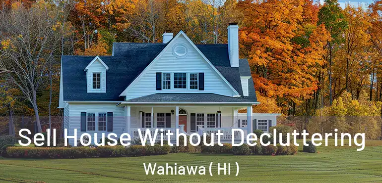  Sell House Without Decluttering Wahiawa ( HI )