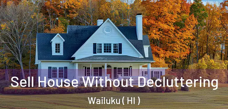 Sell House Without Decluttering Wailuku ( HI )