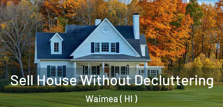  Sell House Without Decluttering Waimea ( HI )