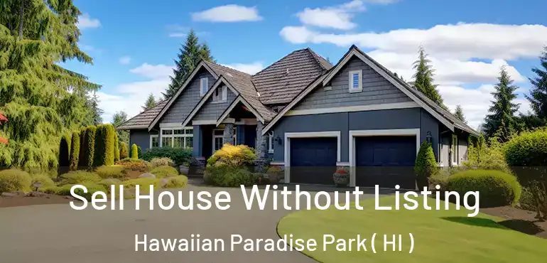  Sell House Without Listing Hawaiian Paradise Park ( HI )