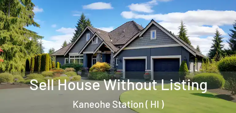  Sell House Without Listing Kaneohe Station ( HI )