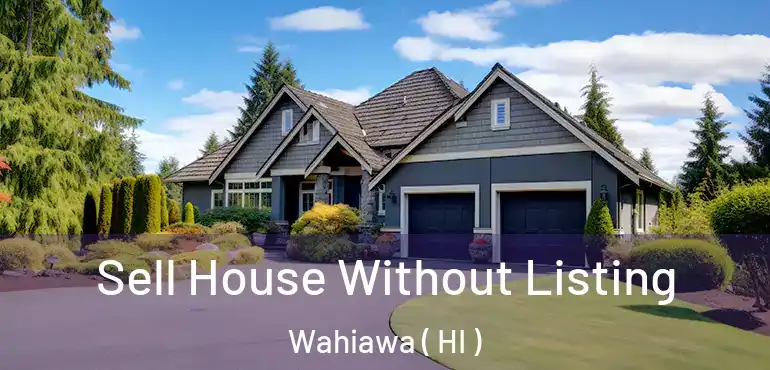  Sell House Without Listing Wahiawa ( HI )