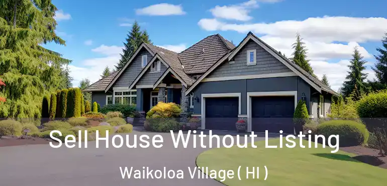  Sell House Without Listing Waikoloa Village ( HI )