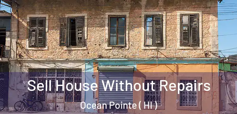  Sell House Without Repairs Ocean Pointe ( HI )