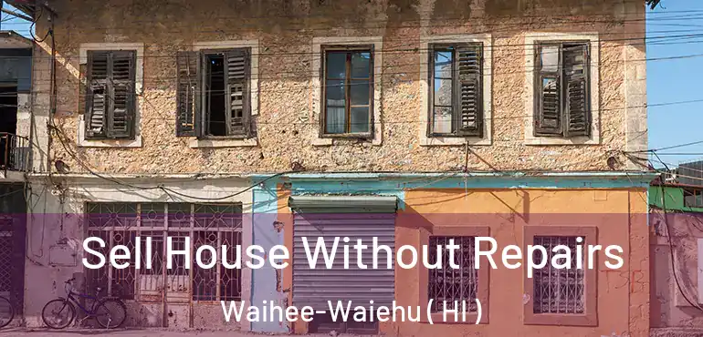  Sell House Without Repairs Waihee-Waiehu ( HI )