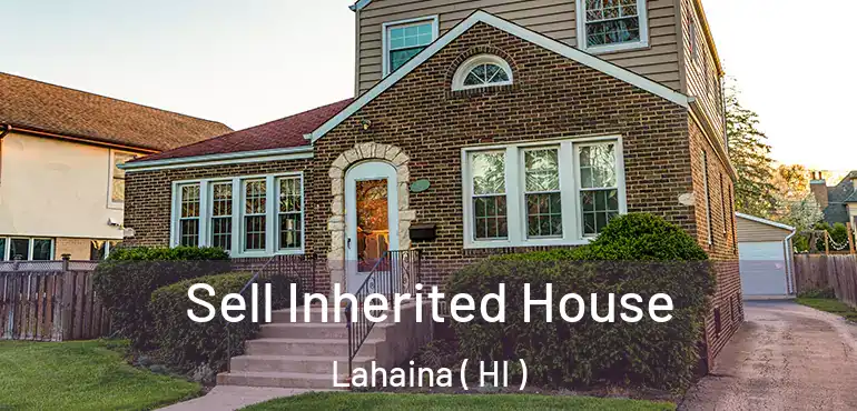  Sell Inherited House Lahaina ( HI )