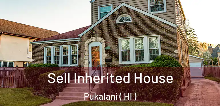  Sell Inherited House Pukalani ( HI )