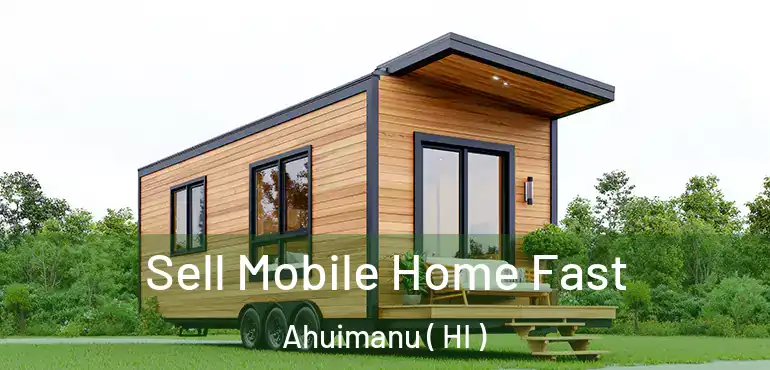  Sell Mobile Home Fast Ahuimanu ( HI )