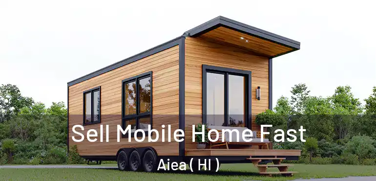  Sell Mobile Home Fast Aiea ( HI )