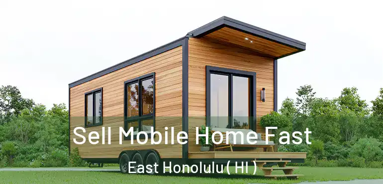  Sell Mobile Home Fast East Honolulu ( HI )