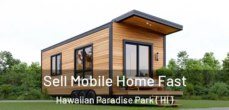  Sell Mobile Home Fast Hawaiian Paradise Park ( HI )