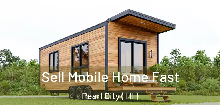  Sell Mobile Home Fast Pearl City ( HI )