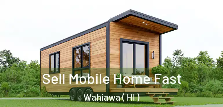  Sell Mobile Home Fast Wahiawa ( HI )