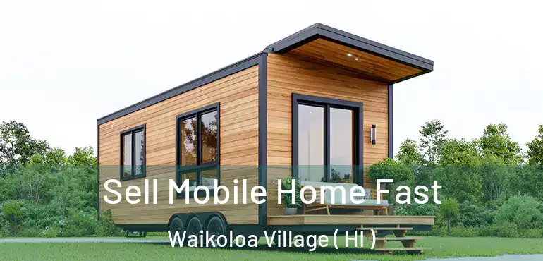  Sell Mobile Home Fast Waikoloa Village ( HI )