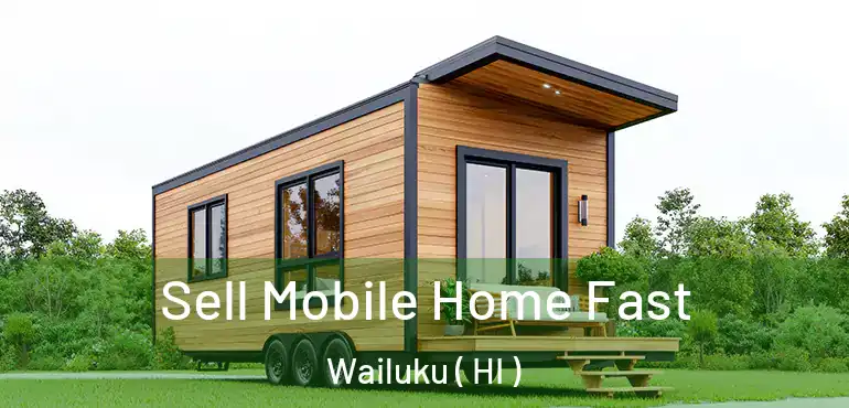  Sell Mobile Home Fast Wailuku ( HI )