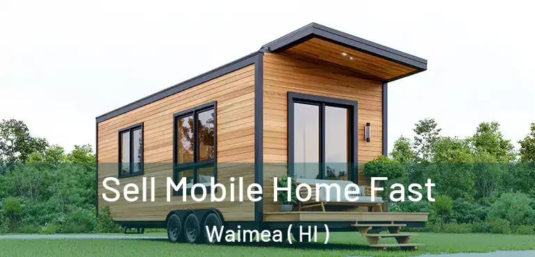  Sell Mobile Home Fast Waimea ( HI )
