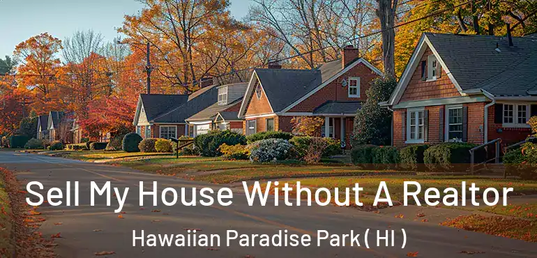  Sell My House Without A Realtor Hawaiian Paradise Park ( HI )