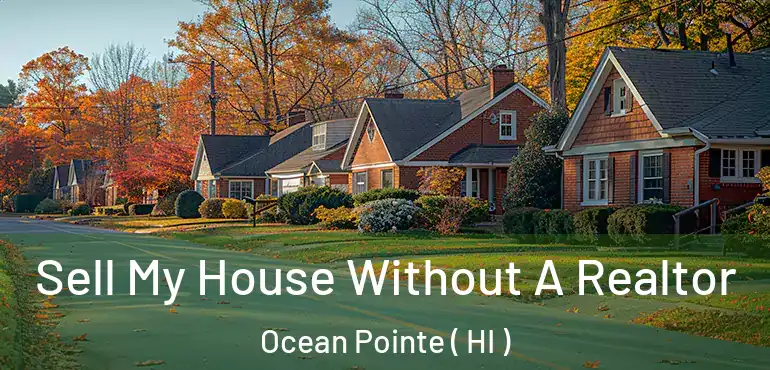  Sell My House Without A Realtor Ocean Pointe ( HI )