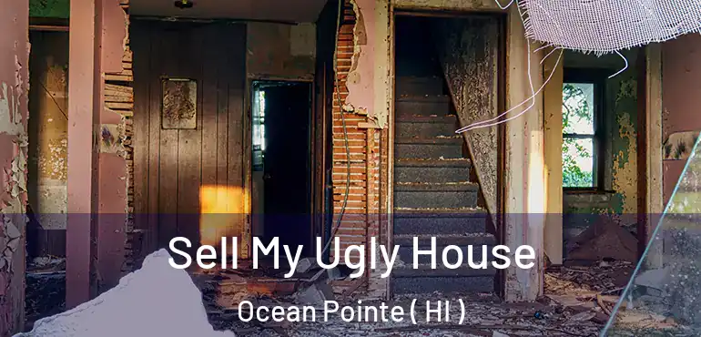  Sell My Ugly House Ocean Pointe ( HI )