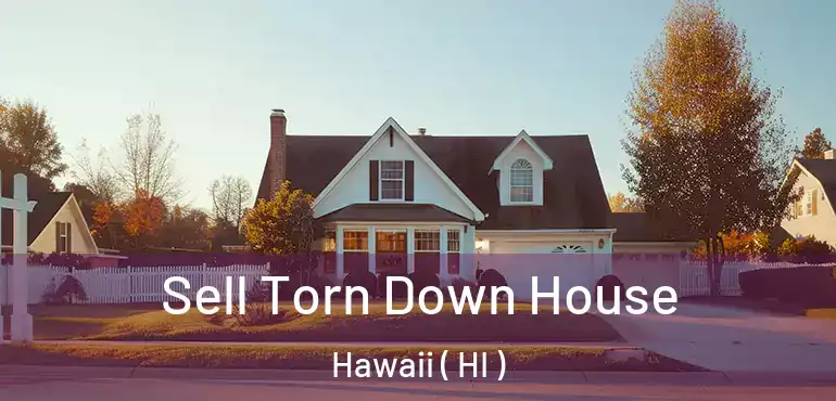  Sell Torn Down House Hawaii ( HI )