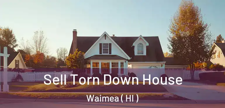  Sell Torn Down House Waimea ( HI )