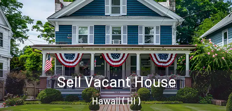  Sell Vacant House Hawaii ( HI )