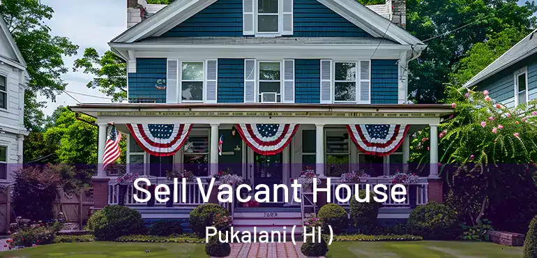  Sell Vacant House Pukalani ( HI )