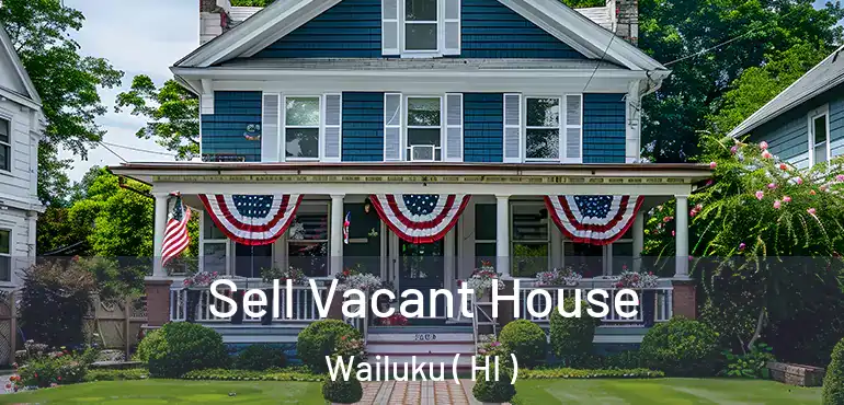 Sell Vacant House Wailuku ( HI )