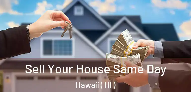  Sell Your House Same Day Hawaii ( HI )