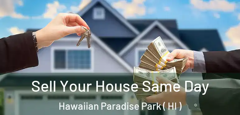  Sell Your House Same Day Hawaiian Paradise Park ( HI )