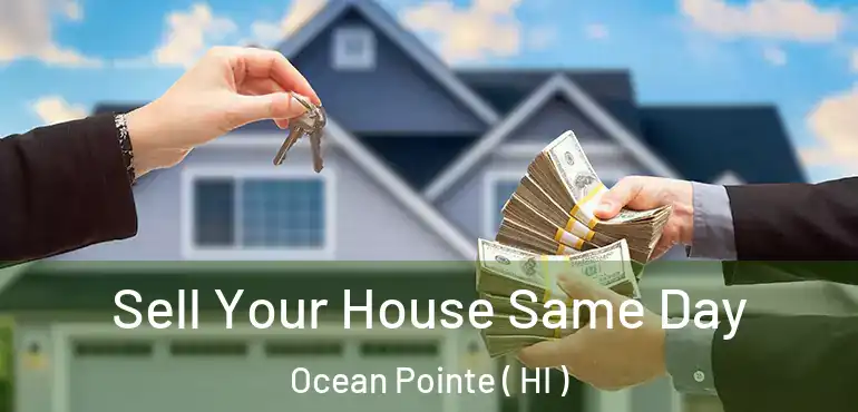  Sell Your House Same Day Ocean Pointe ( HI )