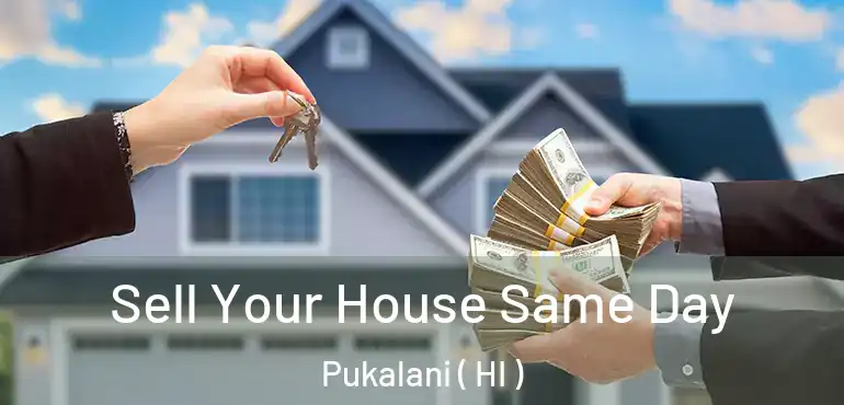  Sell Your House Same Day Pukalani ( HI )