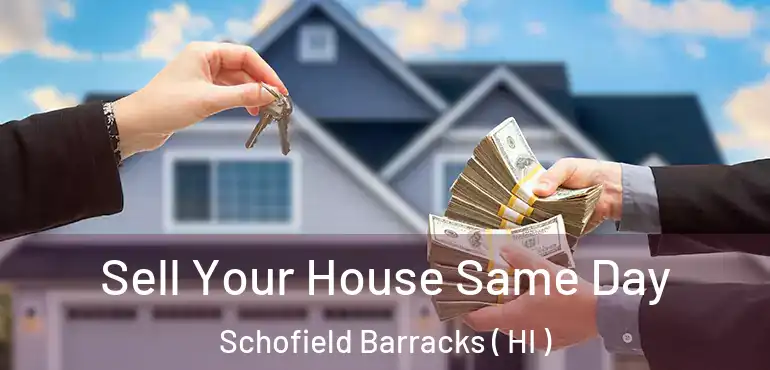  Sell Your House Same Day Schofield Barracks ( HI )