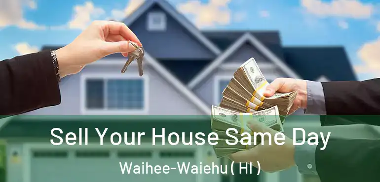  Sell Your House Same Day Waihee-Waiehu ( HI )