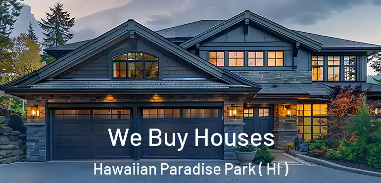  We Buy Houses Hawaiian Paradise Park ( HI )