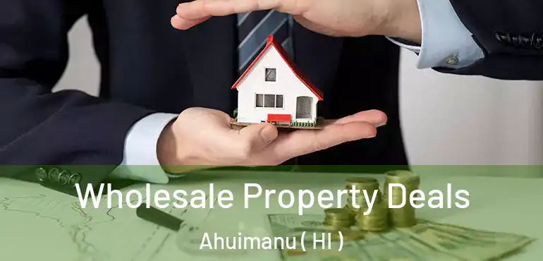  Wholesale Property Deals Ahuimanu ( HI )
